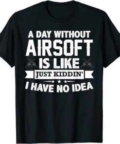 A Day Without Airsoft Is Like Airsofting Art Gun Tee Shirt