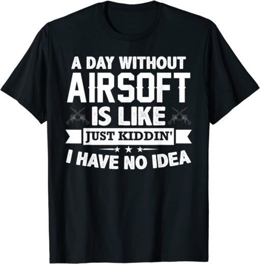 A Day Without Airsoft Is Like Airsofting Art Gun Tee Shirt