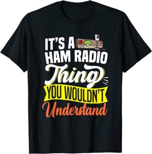 A HAM RADIO THING WOULDN'T UNDERSTAND Tee Shirt