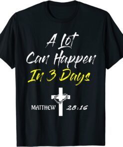 A Lot Can Happen In 3 Days Christian Easter Good Friday Tee Shirt