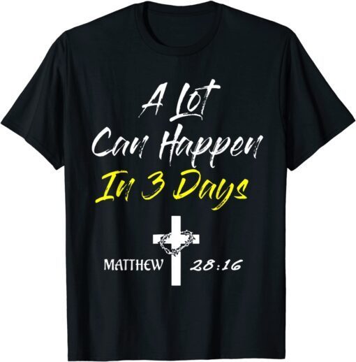 A Lot Can Happen In 3 Days Christian Easter Good Friday Tee Shirt