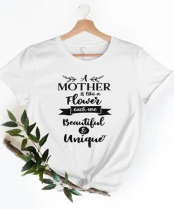 A Mother Is Like a Flower Each One Beautiful & Unique Mother's Day Tee Shirt