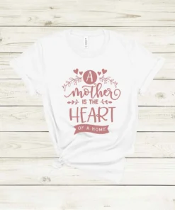 A Mother Is The Heart Of A Home Mother's Day Tee Shirt