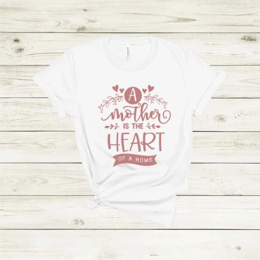 A Mother Is The Heart Of A Home Mother's Day Tee Shirt