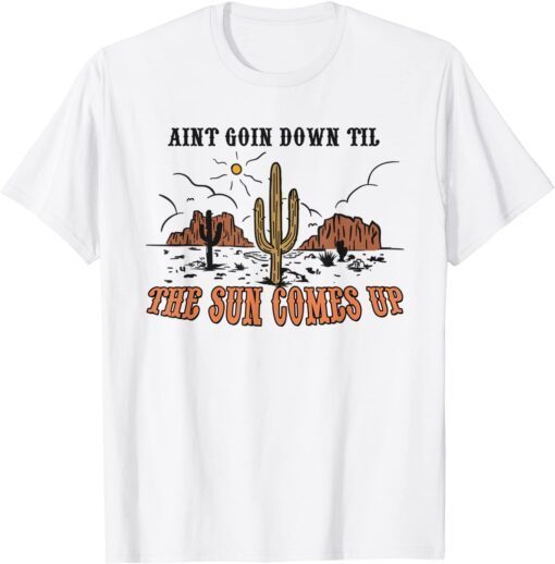 Aint Going Down Til The Sun Comes Up Tee Shirt