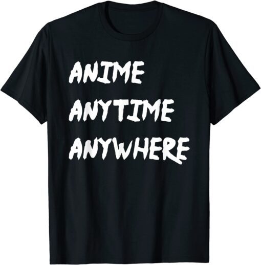 Anime Anytime Anywhere Tee Shirt