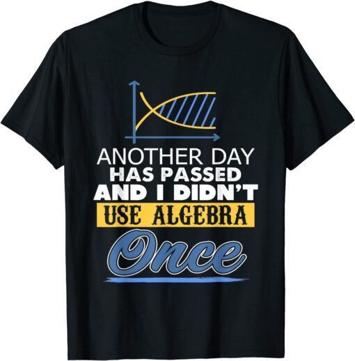 Another Day Has Passed And I Didn't Use Algebra Present T-Shirt