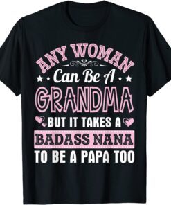 Any Woman Can Be A Grandma But It Takes A Nana Be A Papa Too Tee Shirt