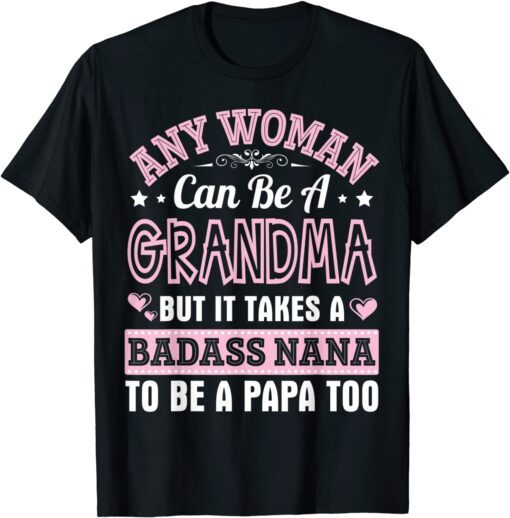 Any Woman Can Be A Grandma But It Takes A Nana Be A Papa Too Tee Shirt