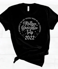 Apparently We Are Trouble When We Are Together Mother Daughter Trip 2022 Tee Shirt