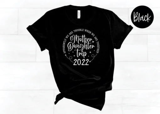 Apparently We Are Trouble When We Are Together Mother Daughter Trip 2022 Tee Shirt