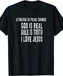 Atheism Is Peak Cringe God Is Real Bible Is Truth I Love Jes Tee Shirt