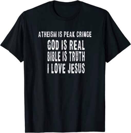 Atheism Is Peak Cringe God Is Real Bible Is Truth I Love Jes Tee Shirt