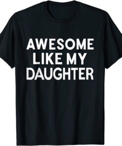 Awesome Like My Daughter Parents'day Tee Shirt