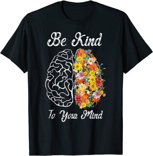 Be Kind To Your Mind Mental Health Awareness Tee Shirt