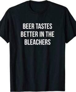 Beer Tastes Better In The Bleachers Tee Shirt