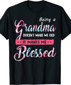 Being A Grandma Doesn't Make Me Old Blessed Mother Day Tee Shirt