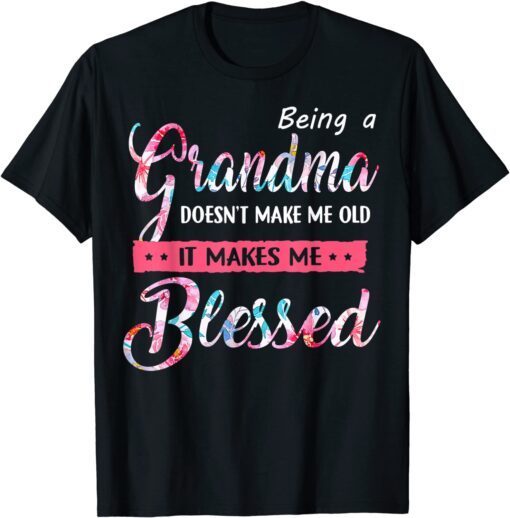 Being A Grandma Doesn't Make Me Old Blessed Mother Day Tee Shirt