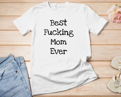 Best Fucking Mom Ever Mothers Day Tee Shirt