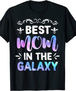 Best Mom In The Galaxy Happy Mother Day Tee Shirt