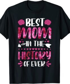 Best Mom In The History Of Ever, Mom Life, Mothers Day 2022 Tee Shirt