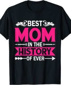 Best Mom In The History Of Ever Mothers Day For Mommy Tee Shirt