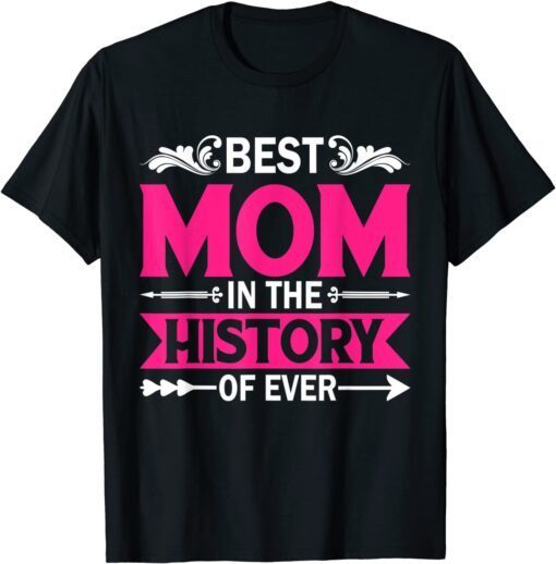 Best Mom In The History Of Ever Mothers Day For Mommy Tee Shirt