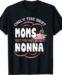 Best Moms Promoted To Nonna Grandma Mothers Day Flower Tee Shirt