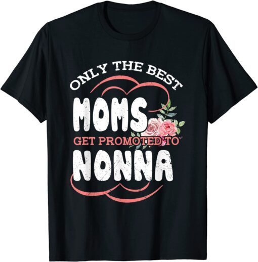 Best Moms Promoted To Nonna Grandma Mothers Day Flower Tee Shirt