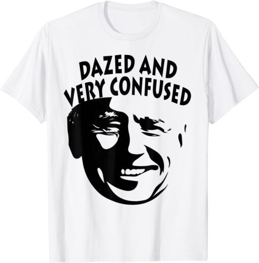 Biden Dazed And Very Confused Anti Joe Biden Tee Shirt