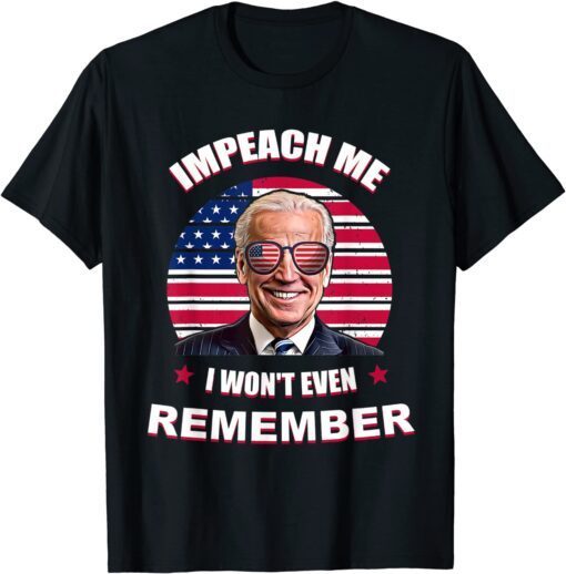 Biden Let's Go Brandon 46 impeach me i won't even remember Tee Shirt