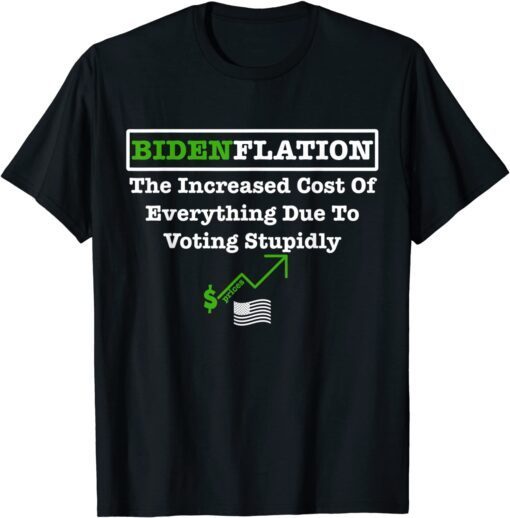 Bidenflation The Cost Of Voting Stupid Republican Tee Shirt