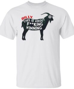 Billy This Is About F-cking Winning Tee Shirt