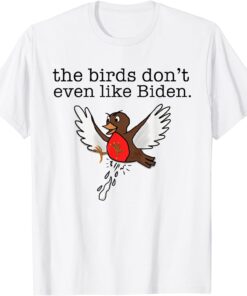 Bird Poop - The Birds Don't Even Like Biden Tee Shirt