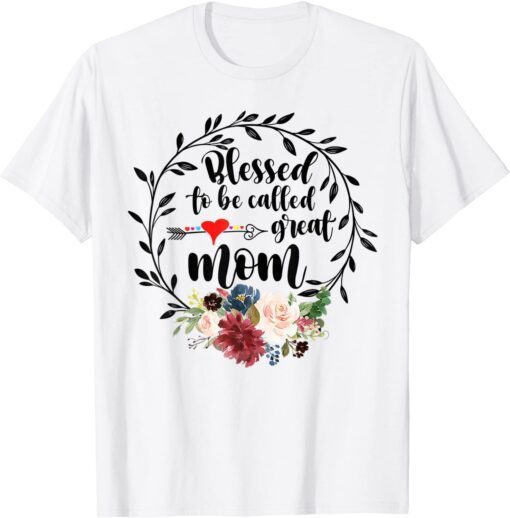 Blessed To Be Called Great Mom - Heart Floral Happiness Tee Shirt