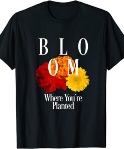 Bloom Where You Are Planted Tee Shirt