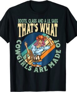 Boots, Class And A Lil Sass That's What Cowgirls Are Made Of Tee Shirt