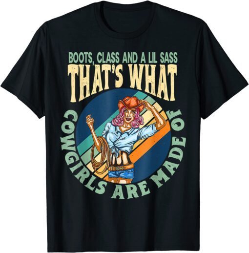 Boots, Class And A Lil Sass That's What Cowgirls Are Made Of Tee Shirt