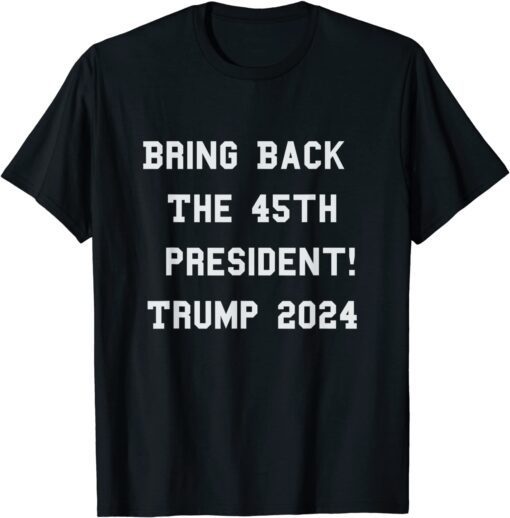 Bring Back The 45th President - Trump 2024 - Free Speech T-Shirt