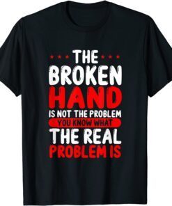 Broken Hand You know the Problem Tee Shirt