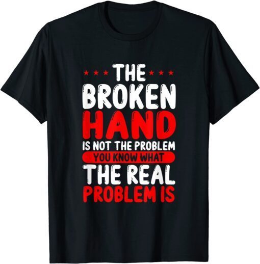 Broken Hand You know the Problem Tee Shirt