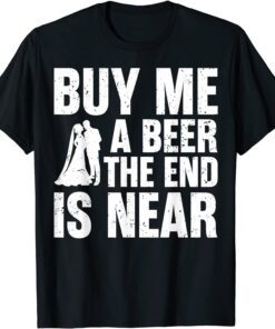 Buy Me A Beer The End Is Near Tee Shirt