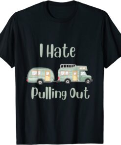 Camping I Hate Pulling Out Tee Shirt