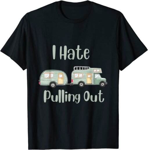 Camping I Hate Pulling Out Tee Shirt