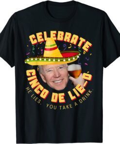 Celebrate Cinco De Lie-O Anti Joe Biden Political Tee Shirt