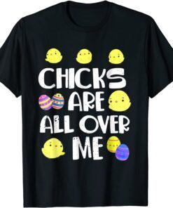 Chicks Are All Over Me Easter Day Tee Shirt