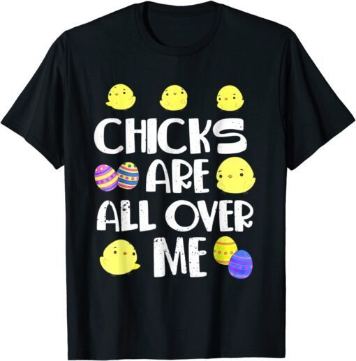 Chicks Are All Over Me Easter Day Tee Shirt