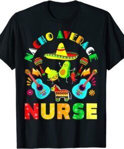 Cinco De Mayo Nacho Average Nurse Mexican Fiesta Mexican Tee Shirt