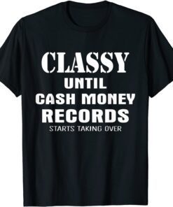 Classy Until Cash Money Records Starts Taking Over Tee Shirt