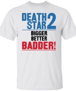 Death Star 2 bigger better badder shirt